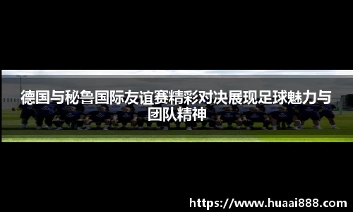 德国与秘鲁国际友谊赛精彩对决展现足球魅力与团队精神